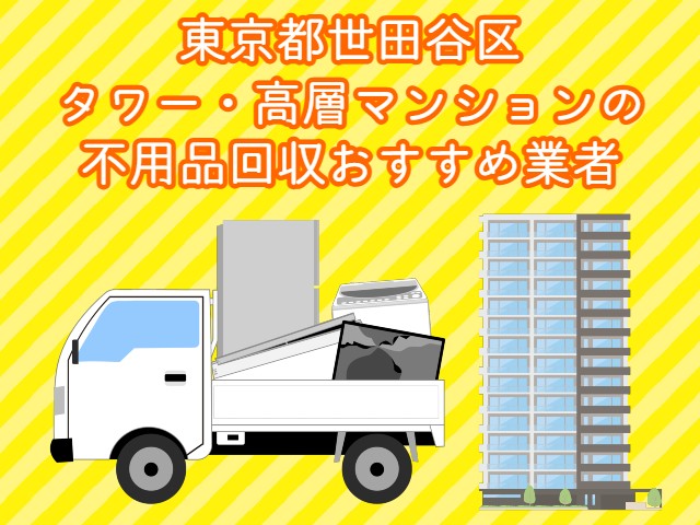 世田谷区　タワー・高層マンションの　不用品回収おすすめ業者　